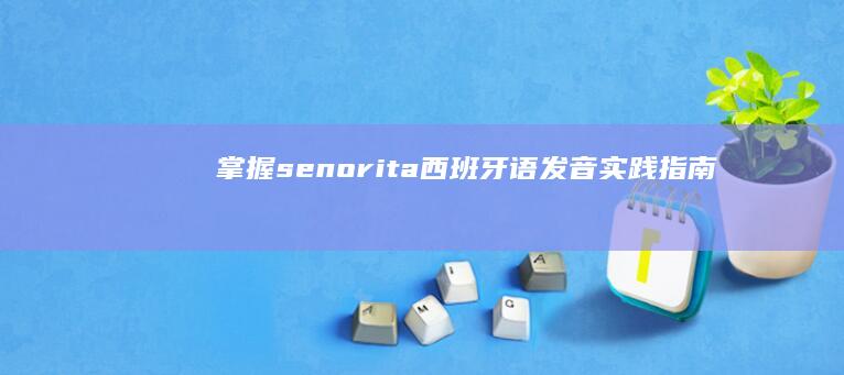 掌握senorita：西班牙语发音实践指南